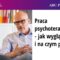 Praca psychoterapeuty – jak wygląda i na czym polega? – Tomasz Żółtak, Zofia Szynal