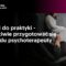 Od nauki do praktyki – jak właściwie przygotować się do zawodu psychoterapeuty